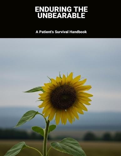 Enduring The Unbearable: A Patient'S Survival Handbook