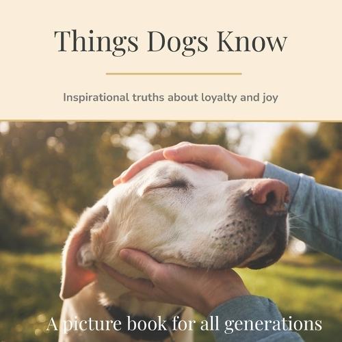 Things Dogs Know: Inspirational truths on loyalty and joy