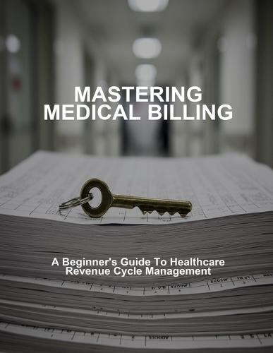Mastering Medical Billing: A Beginner'S Guide To Healthcare Revenue Cycle Management