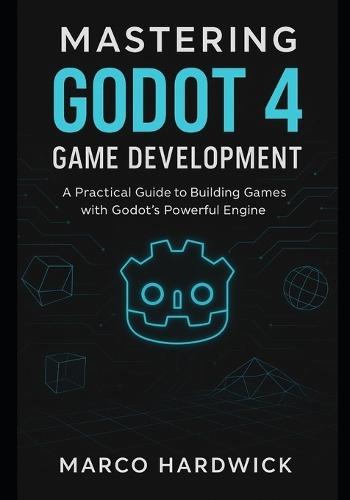 Mastering Godot 4 game development: A Practical Guide to Building Games with Godot's Powerful Engine