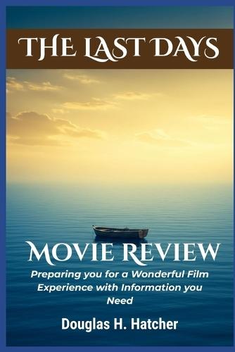 The Last Days (Movie Review): Preparing you for a Wonderful Film Experience with Information you Need