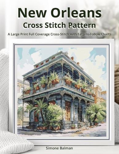 New Orleans Cross Stitch Pattern: A Large Print Full Coverage Cross-Stitch with Easy-to-Follow Charts