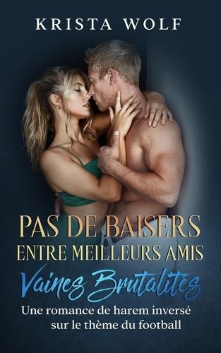 Pas De Baisers Entre Meilleurs Amis - Vaines Brutalités: Une romance de harem Inversé sur le thème du football