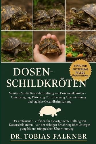 Dosenschildkröten: Meistern Sie die Kunst der Haltung von Dosenschildkröten - Unterbringung, Fütterung, Fortpflanzung, Überwinterung und tägliche Gesundheitserhaltung