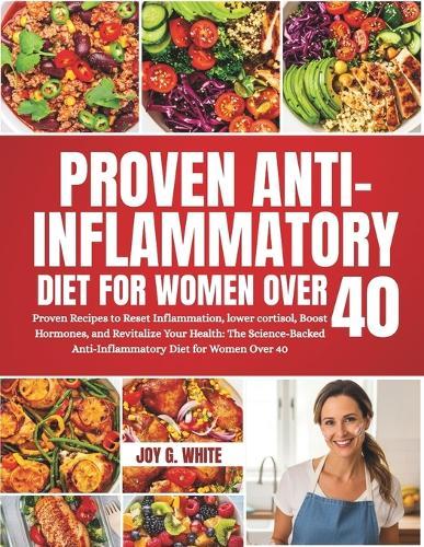 Anti-Inflammatory Diet for Women Over 40: Proven Recipes to Reset Inflammation, lower cortisol, Boost Hormones, and Revitalize Your Health: The Science-Backed Anti-Inflammatory Diet for Women Over 40