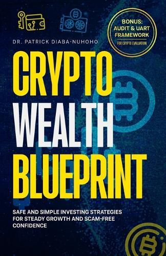 Crypto Wealth Blueprint: Safe and Simple Investing Strategies for Steady Growth and Scam-Free Confidence