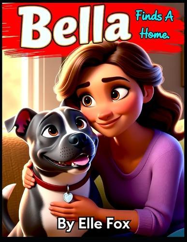 Bella Finds a New Home: A Heartwarming Rescue Dog Story About Love, Friendship, and Finding Where You Belong