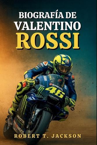 Biografía de Valentino Rossi: De las polvorientas calles de Urbino a la inmortalidad en MotoGP: la verdadera historia de pasión, perseverancia y carreras sin límites