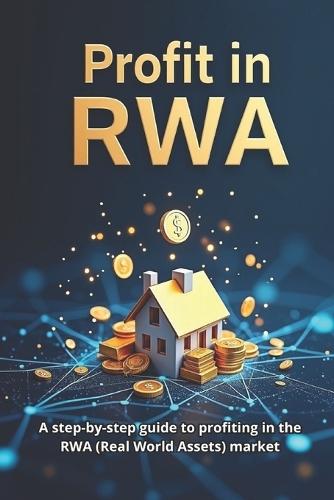 Profit in RWA: A step-by-step guide to making a profit in the RWA (Real World Assets) market