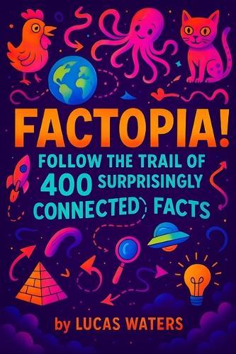 FACTopia!: Follow the Trail of 400 Surprisingly Connected Facts