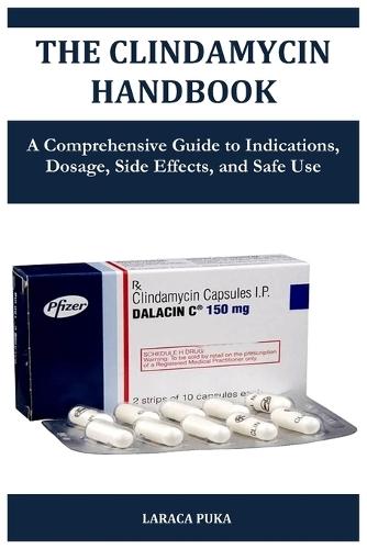 The Clindamycin Handbook: A Comprehensive Guide to Indications, Dosage, Side Effects, and Safe Use