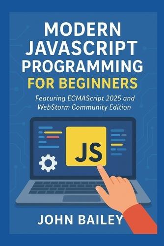 Modern JavaScript Programming for Beginners: Featuring ECMAScript 2025 and WebStorm Community Edition