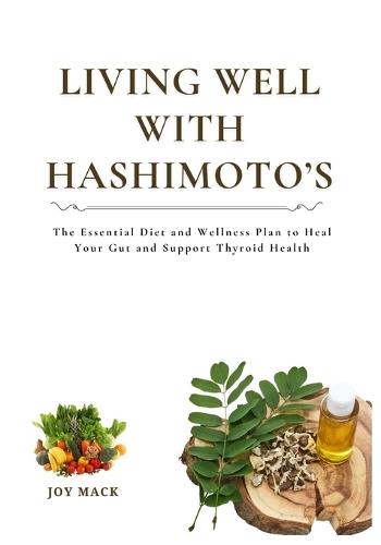 Living Well with Hashimoto's: The Essential Diet and Wellness Plan to Heal Your Gut and Support Thyroid Health