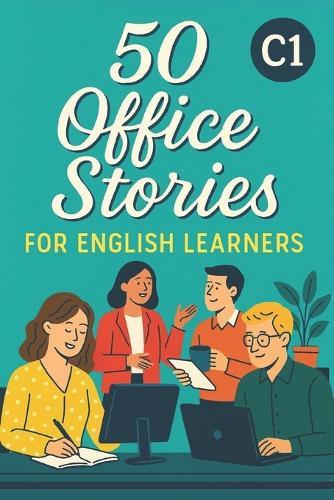 50 Office Stories for English Learners (C1): Workplace English Practice Through Realistic and Engaging Short Stories