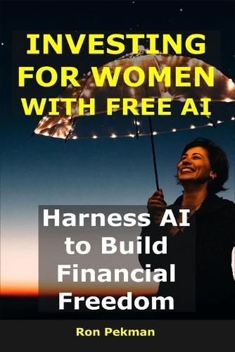 Investing for Women With AI: Harness AI to Build Financial Freedom