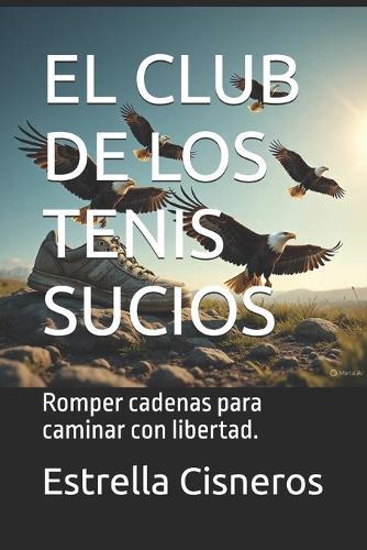 El Club de Los Tenis Sucios: Romper cadenas para caminar con libertad.