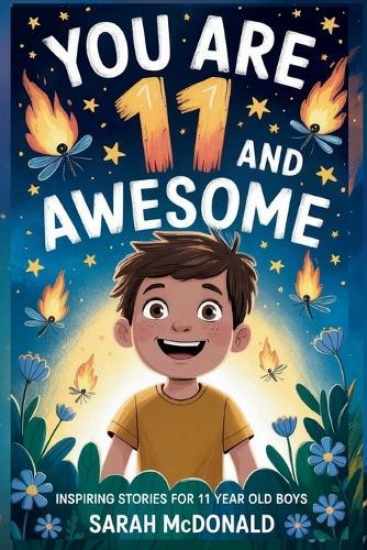 You Are 11 and Awesome! Inspiring Stories for 11 Years Old Boys: 15 Motivational Tales about Identity, Resilience, and Preparing for Big Changes