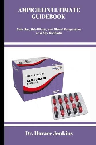 Ampicillin Ultimate Guidebook: Safe Use, Side Effects, and Global Perspectives on a Key Antibiotic