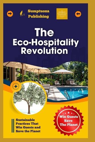 The Eco-Hospitality Revolution: Sustainable Practices That Win Guests and Save the Planet: Discover how eco-friendly practices in hospitality can attract guests and protect the planet.