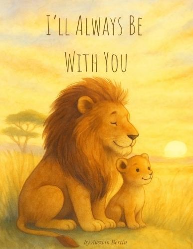 I'll Always Be With You: A Heartwarming Animal Bedtime Story About Love for Babies, Toddlers, and Families