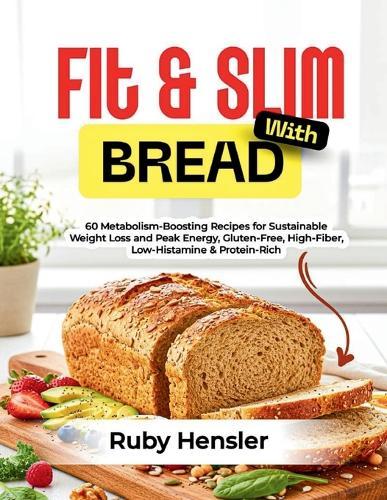 Fit & Slim with Bread: 60 Metabolism-Boosting Recipes for Sustainable Weight Loss and Peak Energy, Gluten-Free, High-Fiber, Low-Histamine & Protein-Rich