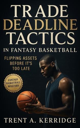 Trade Deadline Tactics in Fantasy Basketball: Flipping Assets Before It's Too Late: Mastering market psychology, negotiation, and timing for competitive edge