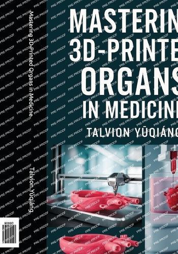 Mastering 3D-Printed Organs in Medicine: The Ink of Life, Revolutionizing Transplantation with Artificial Organs (Tissue-Specific Bio Ink)