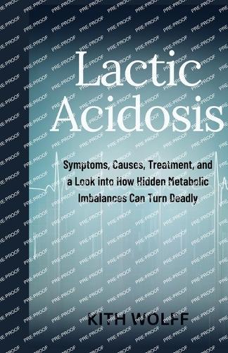 Lactic Acidosis: Symptoms, Causes, Treatment, and a Look into How Hidden Metabolic Imbalances Can Turn Deadly