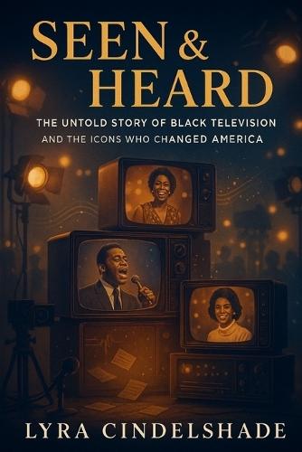 Seen & Heard: The Untold Story of Black Television and the Icons Who Changed America