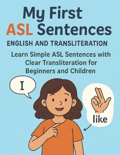 My First ASL Sentences English and Transliteration: Learn Simple ASL Sentences with Clear Transliteration for Beginners and Children