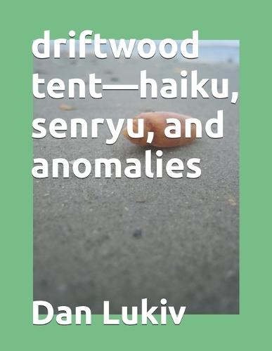 driftwood tent-haiku, senryu, and anomalies