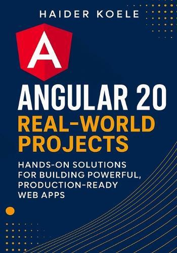 Angular 20 Real-World Projects: Hands-On Solutions for Building Powerful, Production-Ready Web Apps