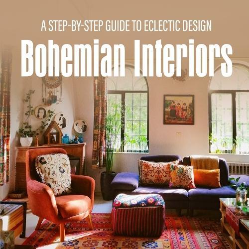 Bohemian Interiors: A Step-by-Step Guide to Eclectic Design