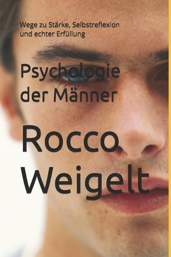 Psychologie der Männer: Wege zu Stärke, Selbstreflexion und echter Erfüllung