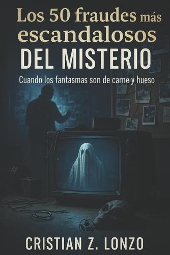 Los 50 fraudes más escandalosos del misterio: Cuando los fantasmas son de carne y hueso