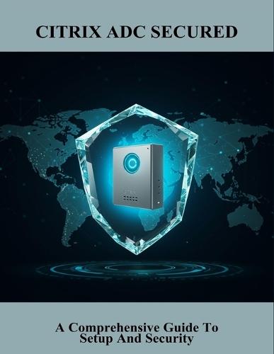 Citrix Adc Secured: A Comprehensive Guide To Setup And Security