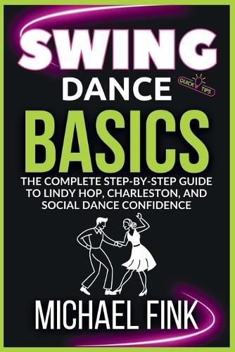 Swing Dance Basics: The Complete Step-by-Step Guide to Lindy Hop, Charleston, and Social Dance Confidence