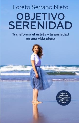 Objetivo Serenidad: Transforma el estrés y la ansiedad en una vida plena