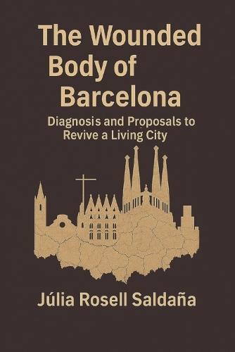 The Wounded Body of Barcelona: Diagnosis and Proposals to Revive a Living City