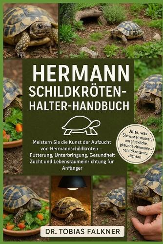 Hermann Schildkrötenhalter-Handbuch: Meistern Sie die Kunst der Aufzucht von Hermannschildkröten - Fütterung, Unterbringung, Gesundheit, Zucht und Lebensraumeinrichtung für Anfänger