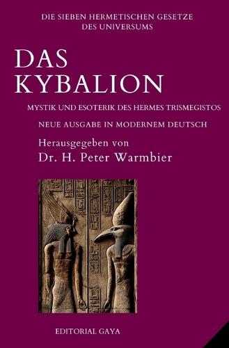 Das Kybalion - Mystik und Esoterik des Hermes Trismegistos: Die Sieben Hermetischen Gesetze des Universums - Überarbeitete Ausgabe in MODERNEM DEUTSCH