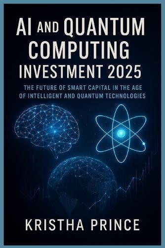 AI and Quantum Computing Investment 2025: The Future of Smart Capital in the Age of Intelligent and Quantum Technologies