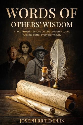 Wisdom of Other's Words: Short, Powerful Essays on Life, Leadership, and Getting Better Every Damn Day