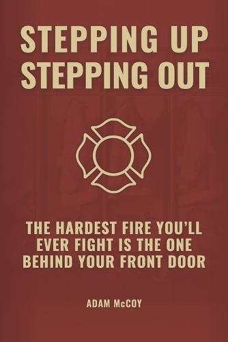 Stepping Up, Stepping Out: The Hardest Fire You'll Ever Fight Is The One Behind Your Front Door