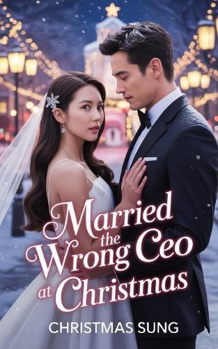 Married the Wrong CEO at Christmas: One Snowstorm. One Mistake. One Marriage That Changes Everything.