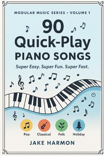 90 Quick-Play Piano Songs: Super Easy. Super Fun. Super Fast.