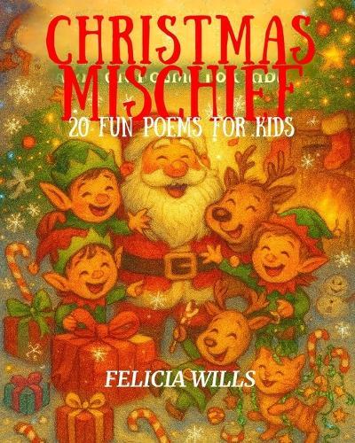 Christmas Mischief: 20 Fun Poems for Kids: A joyful collection of rhyming Christmas poems filled with laughter, magic, and holiday cheer
