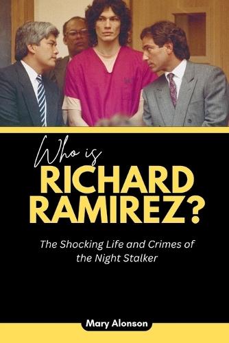 Who is Richard Ramirez?: The Shocking Life and Crimes of the Night Stalker