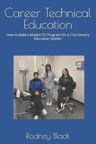 Career Technical Education: How do build a model CTE program for the 21st Century Education System