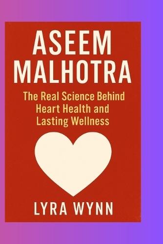 Aseem Malhotra: The Real Science Behind Heart Health and Lasting Wellness